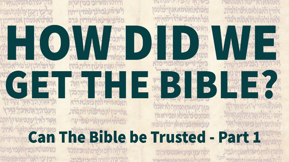 2 – How did we get the Bible and can we trust it?
